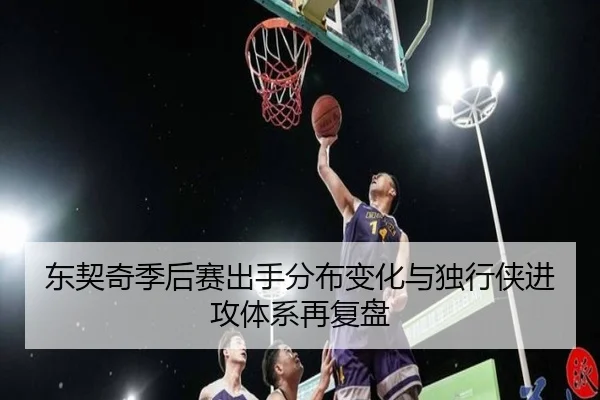 东契奇季后赛出手分布变化与独行侠进攻体系再复盘