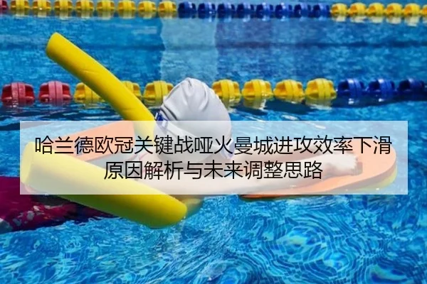 哈兰德欧冠关键战哑火曼城进攻效率下滑原因解析与未来调整思路